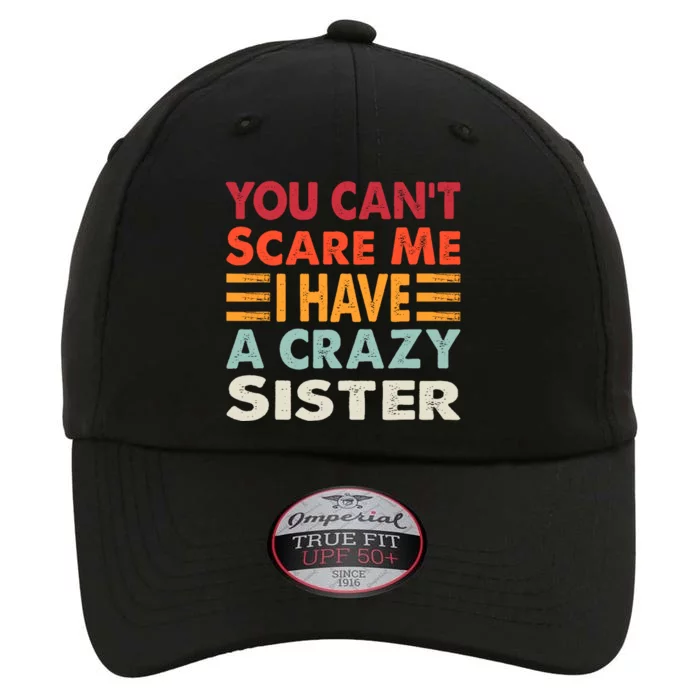 You CanT Scare Me I Have A Crazy Sister Funny Brothers Gift The Original Performance Cap