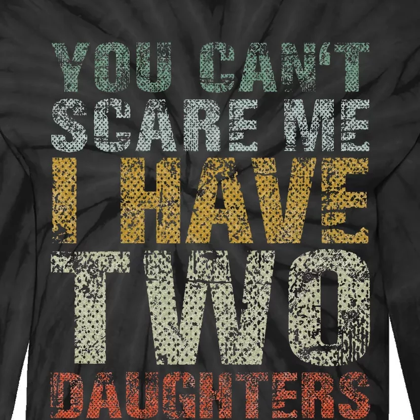 You Can't Scare Me I Have Two Daughters Dad Father Day Tie-Dye Long Sleeve Shirt