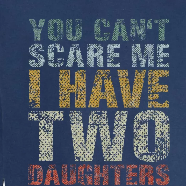 You Can't Scare Me I Have Two Daughters Dad Father Day Garment-Dyed Sweatshirt