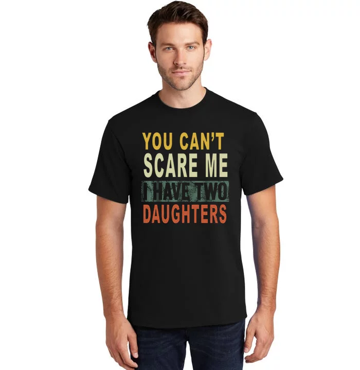 You Can't Scare Me I Have Two Daughters Tall T-Shirt