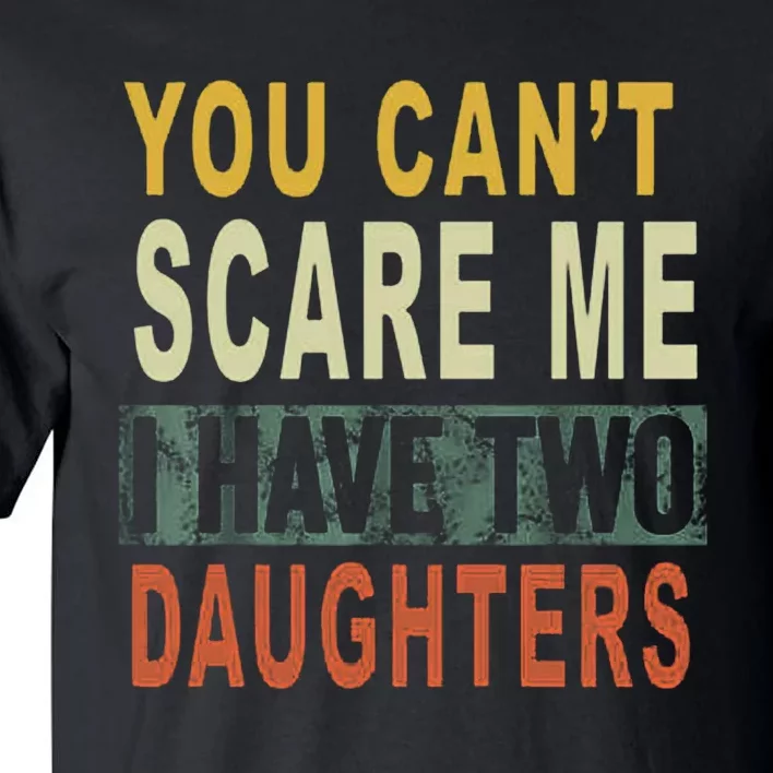 You Can't Scare Me I Have Two Daughters Tall T-Shirt