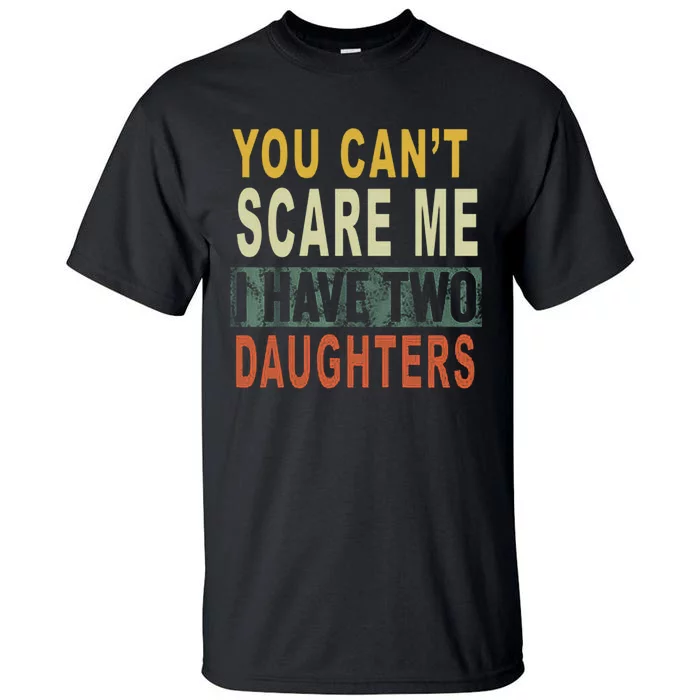 You Can't Scare Me I Have Two Daughters Tall T-Shirt