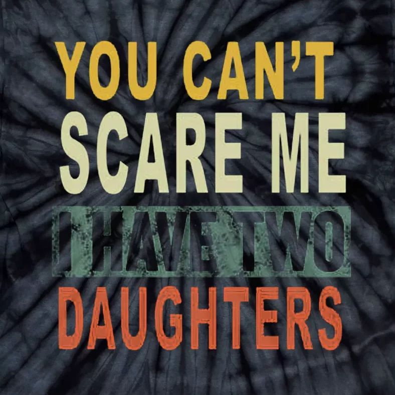 You Can't Scare Me I Have Two Daughters Tie-Dye T-Shirt