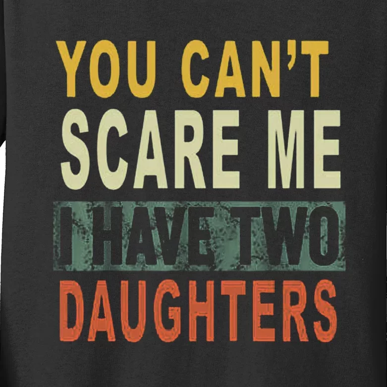 You Can't Scare Me I Have Two Daughters Kids Long Sleeve Shirt