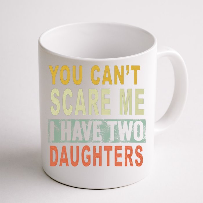 You Can't Scare Me I Have Two Daughters Front & Back Coffee Mug