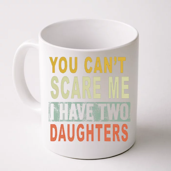 You Can't Scare Me I Have Two Daughters Front & Back Coffee Mug