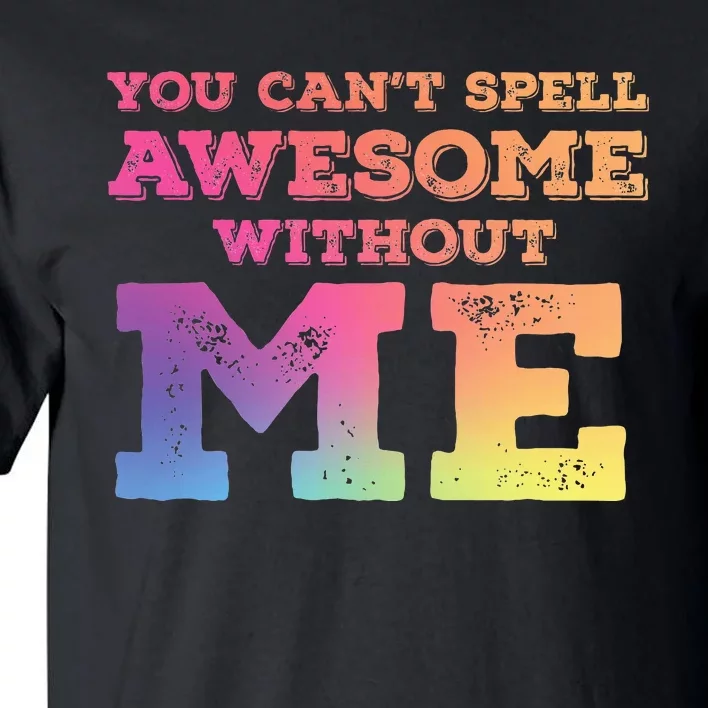 You CanT Spell Awesome Without Me Tall T-Shirt