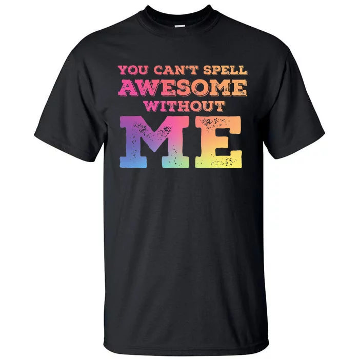 You CanT Spell Awesome Without Me Tall T-Shirt