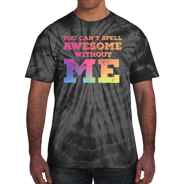 You CanT Spell Awesome Without Me Tie-Dye T-Shirt