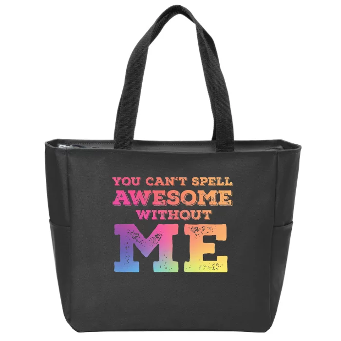 You CanT Spell Awesome Without Me Zip Tote Bag