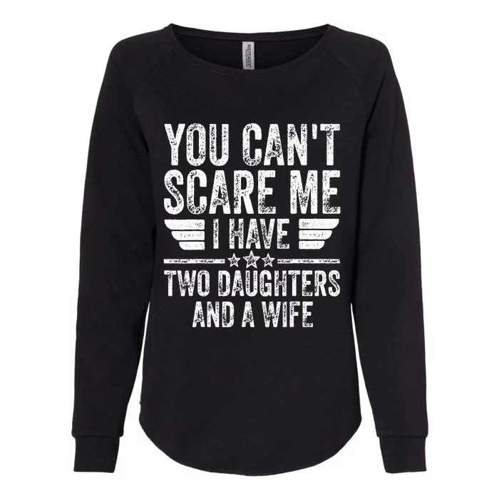 You CanT Scare Me I Have Two Daughters And A Wife Womens California Wash Sweatshirt