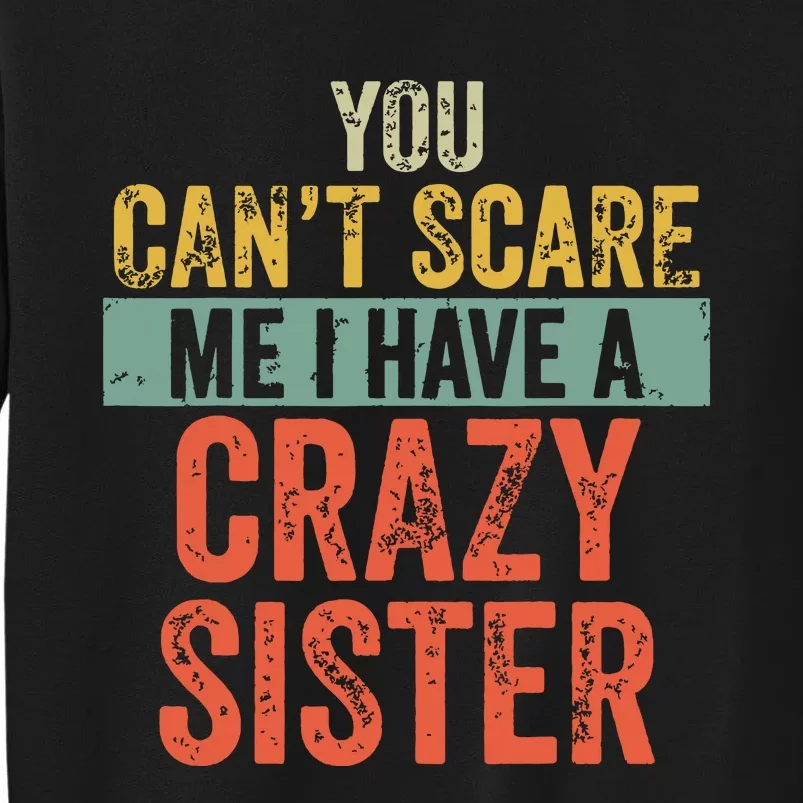 You Cant Scare Me I Have A Crazy Sister Funny Brothers Gift Sweatshirt