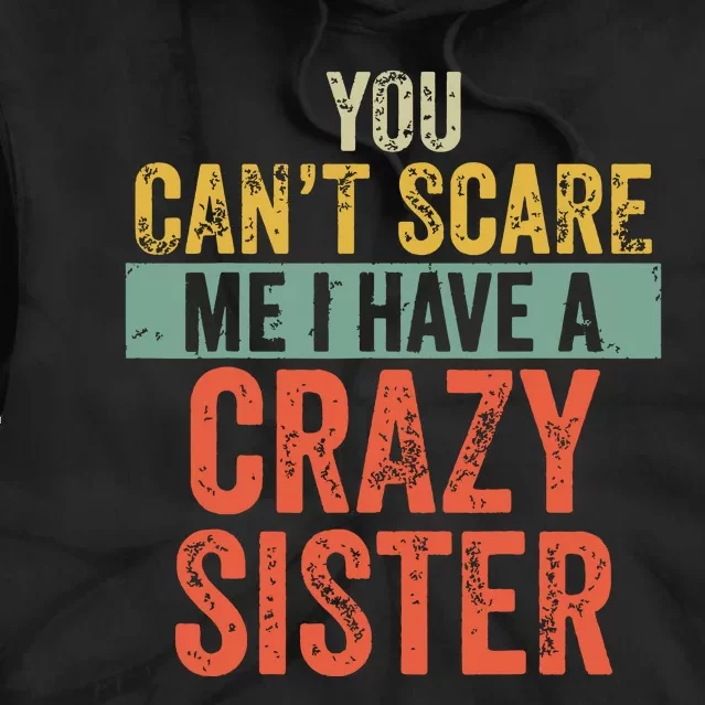 You Cant Scare Me I Have A Crazy Sister Funny Brothers Gift Tie Dye Hoodie