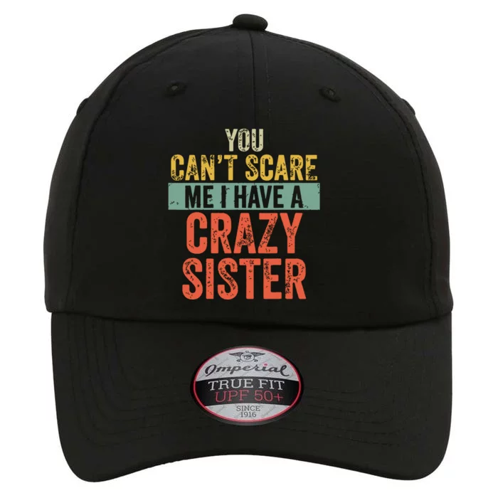 You Cant Scare Me I Have A Crazy Sister Funny Brothers Gift The Original Performance Cap