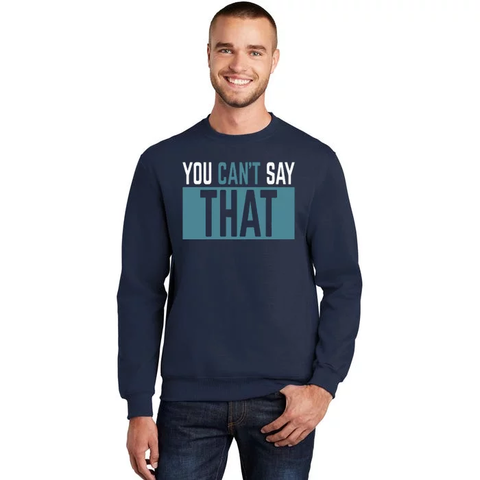 You Can’T Say That Funny Tall Sweatshirt