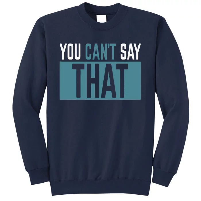 You Can’T Say That Funny Tall Sweatshirt