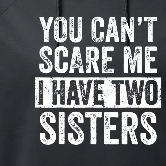 You Cant Scare Me I Have Two Sisters Funny Brothers Gift Performance Fleece Hoodie