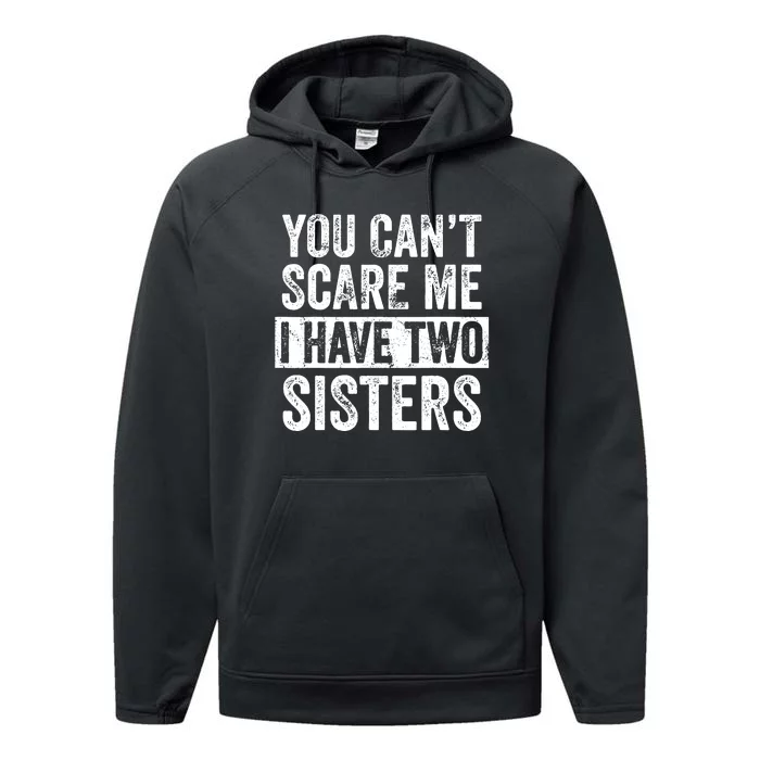 You Cant Scare Me I Have Two Sisters Funny Brothers Gift Performance Fleece Hoodie