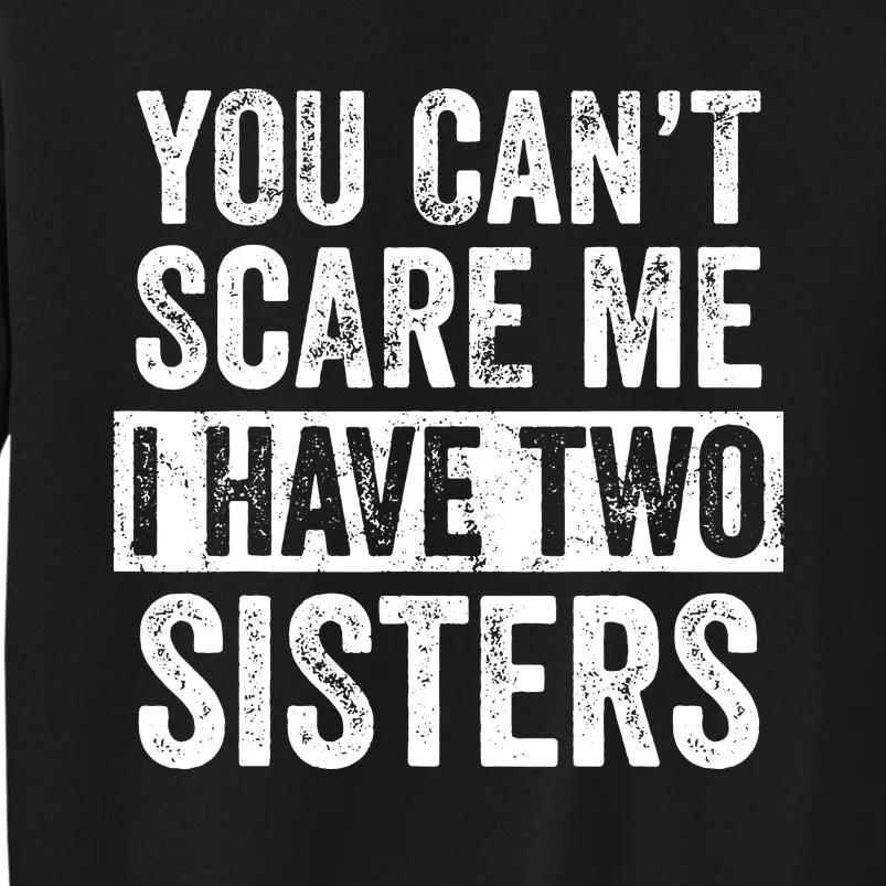 You Cant Scare Me I Have Two Sisters Funny Brothers Gift Sweatshirt