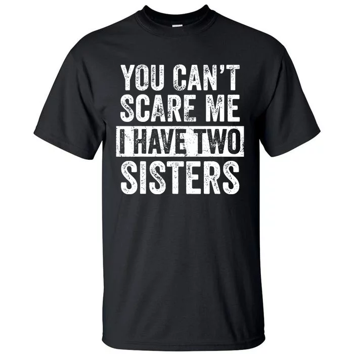 You Cant Scare Me I Have Two Sisters Funny Brothers Gift Tall T-Shirt