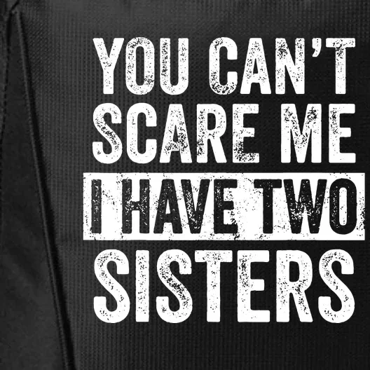 You Cant Scare Me I Have Two Sisters Funny Brothers Gift City Backpack