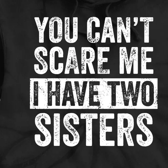 You Cant Scare Me I Have Two Sisters Funny Brothers Gift Tie Dye Hoodie