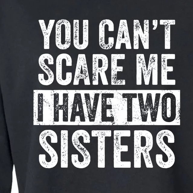 You Cant Scare Me I Have Two Sisters Funny Brothers Gift Cropped Pullover Crew