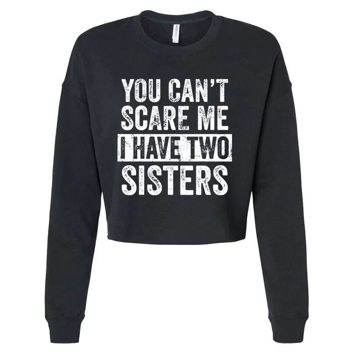 You Cant Scare Me I Have Two Sisters Funny Brothers Gift Cropped Pullover Crew