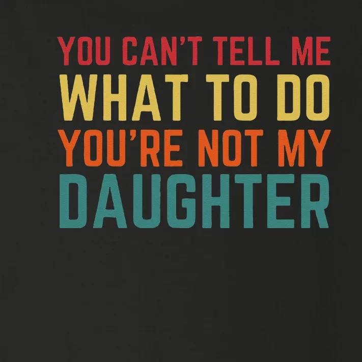 You Cant Tell Me What To Do You're Not My Daughter Gift Toddler Long Sleeve Shirt