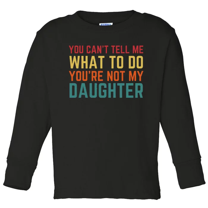 You Cant Tell Me What To Do You're Not My Daughter Gift Toddler Long Sleeve Shirt