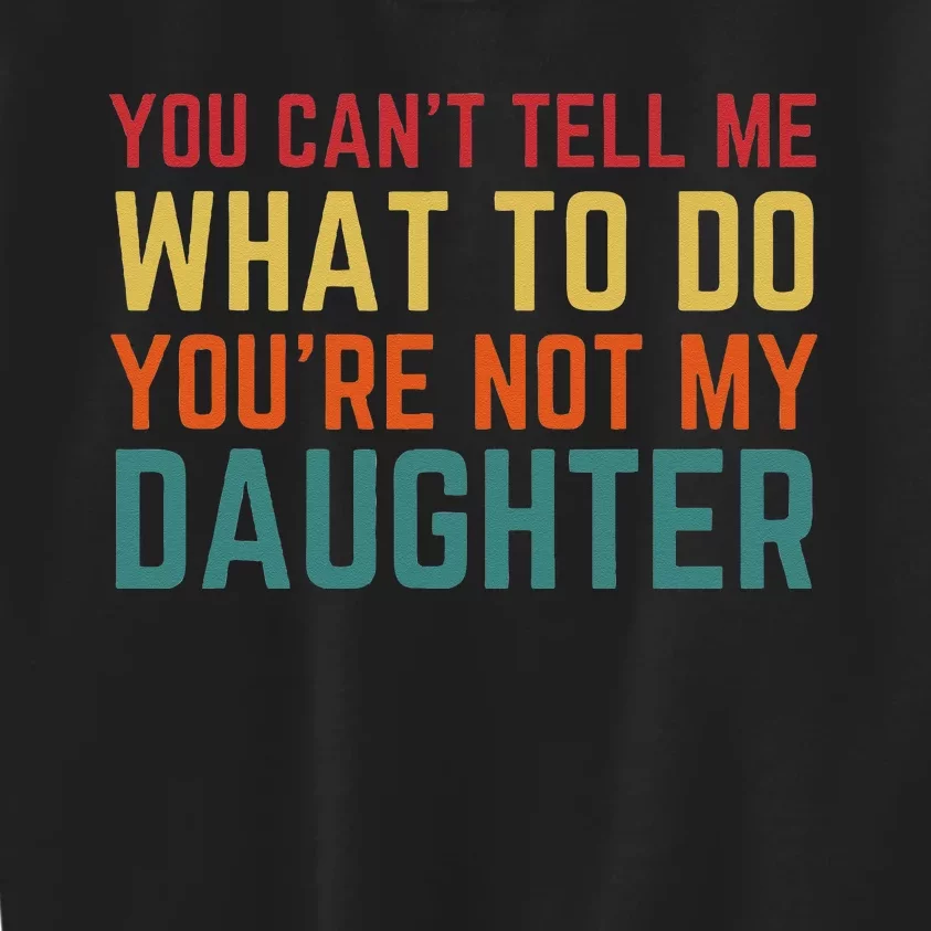 You Cant Tell Me What To Do You're Not My Daughter Gift Kids Sweatshirt