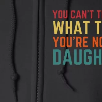 You Cant Tell Me What To Do You're Not My Daughter Gift Full Zip Hoodie