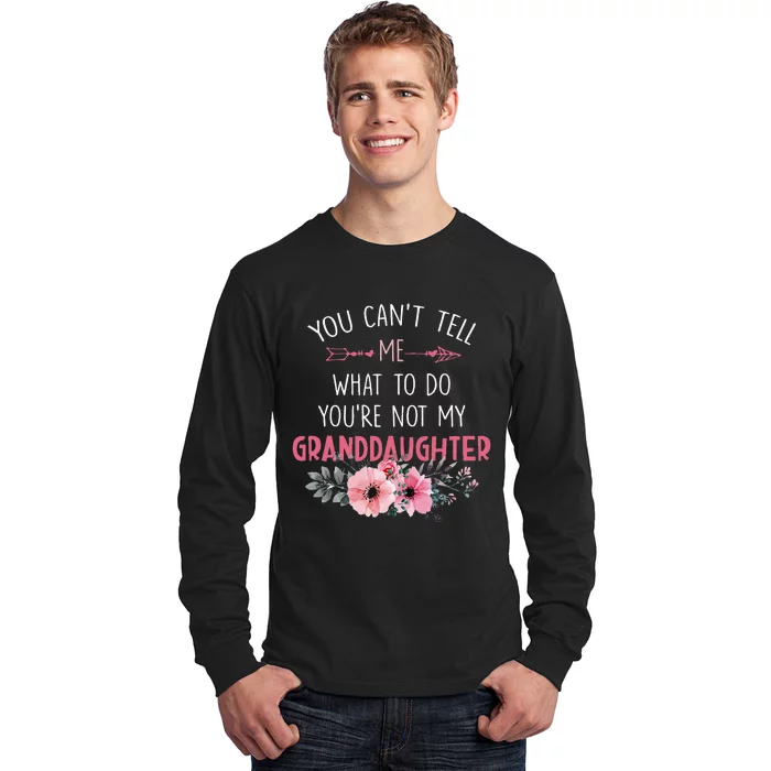 You Cant Tell Me What To Do Youre Not My Granddaughter Long Sleeve Shirt