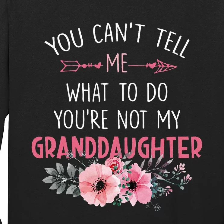 You Cant Tell Me What To Do Youre Not My Granddaughter Long Sleeve Shirt