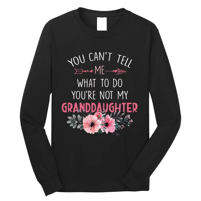 You Cant Tell Me What To Do Youre Not My Granddaughter Long Sleeve Shirt