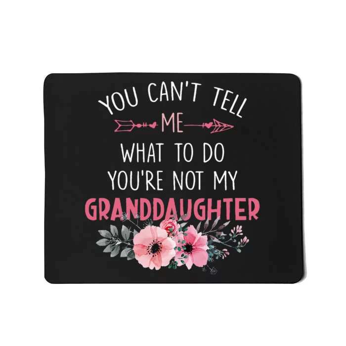 You Cant Tell Me What To Do Youre Not My Granddaughter Mousepad