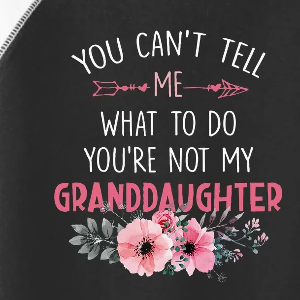 You Cant Tell Me What To Do Youre Not My Granddaughter Toddler Fine Jersey T-Shirt