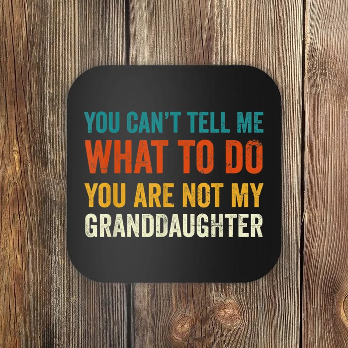 You Cant Tell Me What To Do You Are Not My Granddaughter Coaster