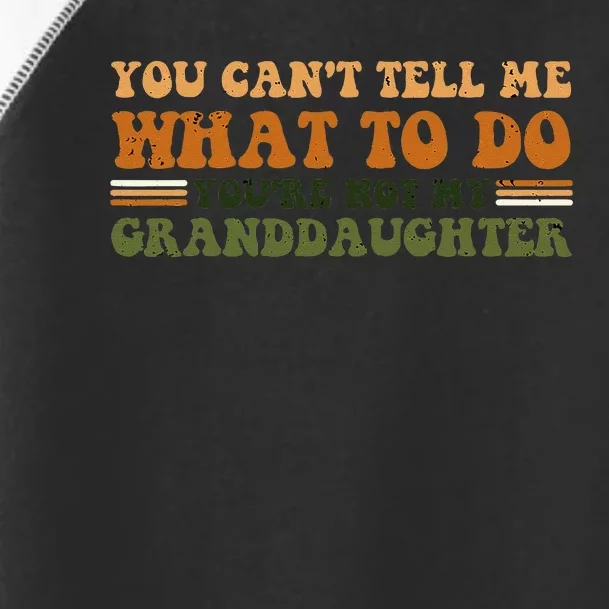 You Cant Tell Me What To Do Youre Not My Granddaughter Dad Toddler Fine Jersey T-Shirt