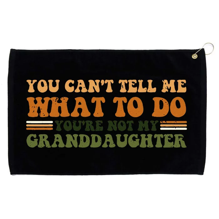 You Cant Tell Me What To Do Youre Not My Granddaughter Dad Grommeted Golf Towel