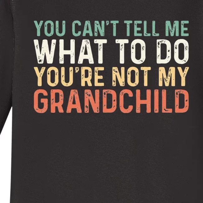 You Can't Tell Me What To Do You're Not My grandchild Baby Long Sleeve Bodysuit