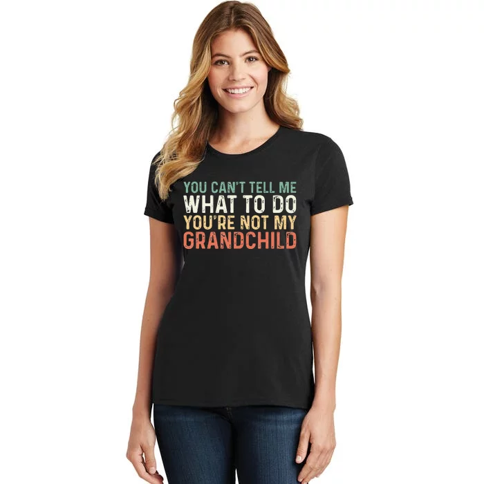 You Can't Tell Me What To Do You're Not My grandchild Women's T-Shirt