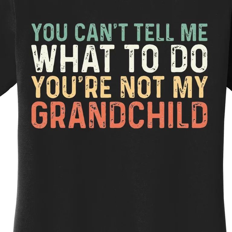 You Can't Tell Me What To Do You're Not My grandchild Women's T-Shirt