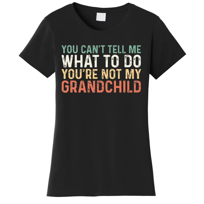 You Can't Tell Me What To Do You're Not My grandchild Women's T-Shirt