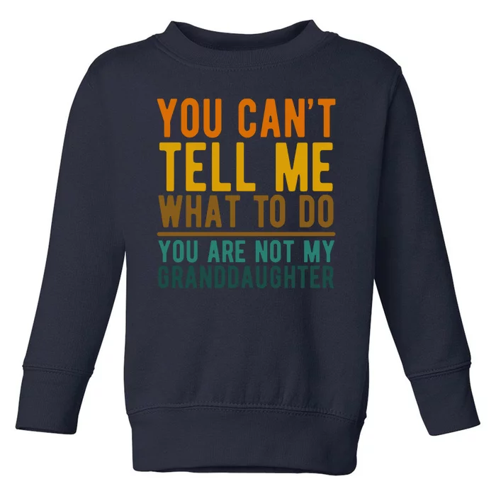 You Cant Tell Me What To Do You Are Not My Granddaughter Toddler Sweatshirt