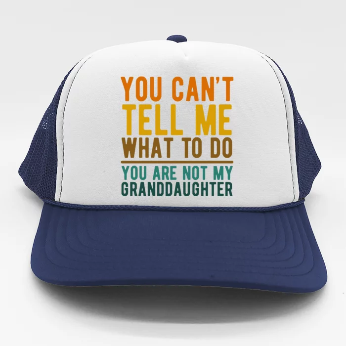 You Cant Tell Me What To Do You Are Not My Granddaughter Trucker Hat