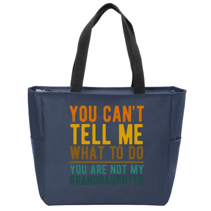 You Cant Tell Me What To Do You Are Not My Granddaughter Zip Tote Bag