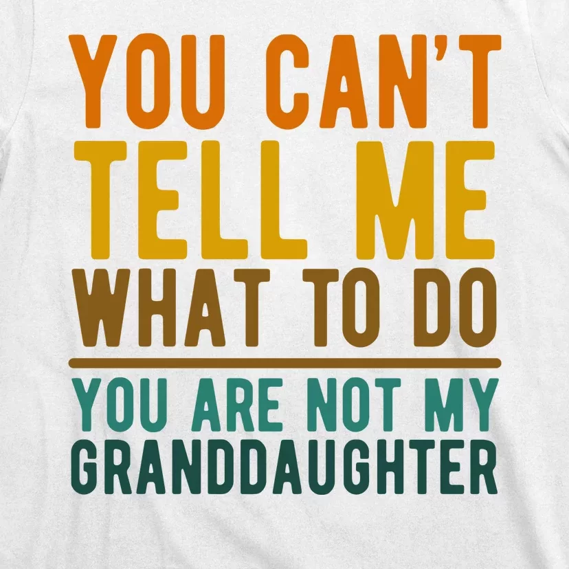 You Cant Tell Me What To Do You Are Not My Granddaughter T-Shirt