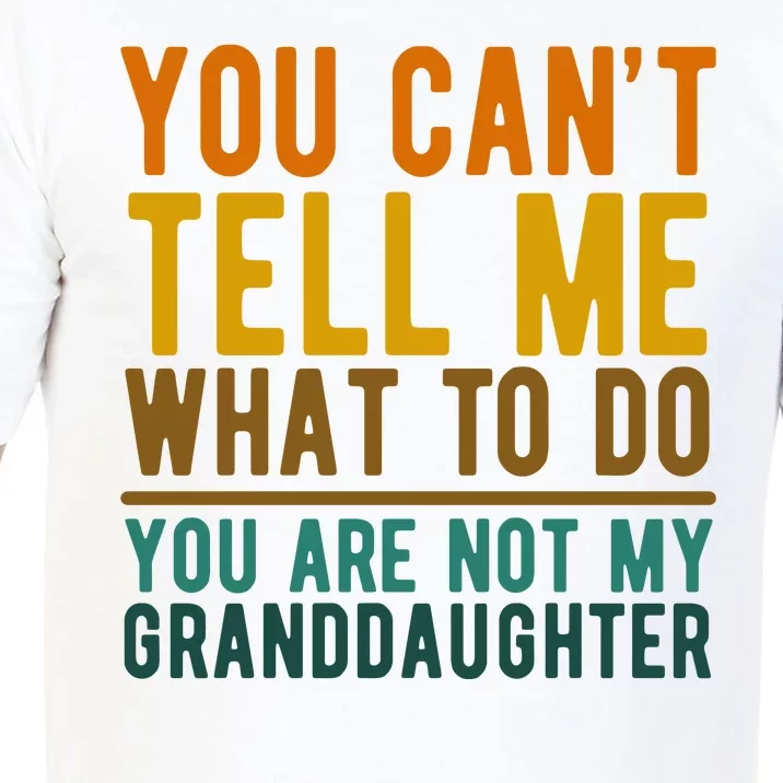 You Cant Tell Me What To Do You Are Not My Granddaughter Comfort Colors T-Shirt