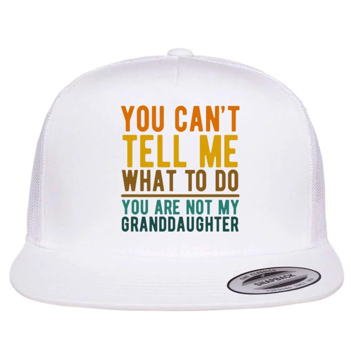 You Cant Tell Me What To Do You Are Not My Granddaughter Flat Bill Trucker Hat